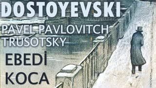 EBEDİ KOCA  Fyodor DOSTOYEVSKİ bölüm -3- PAVEL PAVLOVITCH TRUSOTSKY sesli kitap