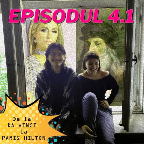 Episodul 4.1 - de la DA VINCI la PARIS HILTON (cu Elena Boldor & Tudor Pop)