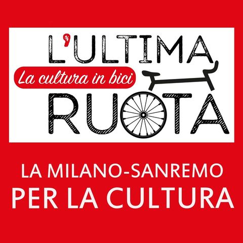 Episodio 32 - L'ULTIMA RUOTA, la Milano-Sanremo per la cultura