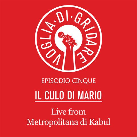Episodio 5 - "Live from Metropolitana di Kabul" (Ospite: Il Culo di Mario/Auroro Borealo/Mannucci)