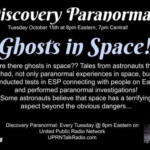 Discovery Paranormal, October 15th Are there ghosts in space?? A discussion of spiritual travel, and where spirits may