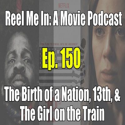 Ep. 150: The Birth of a Nation, 13th, & The Girl on the Train