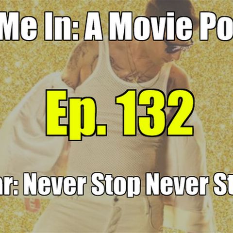 Ep. 132: Popstar: Never Stop Never Stopping