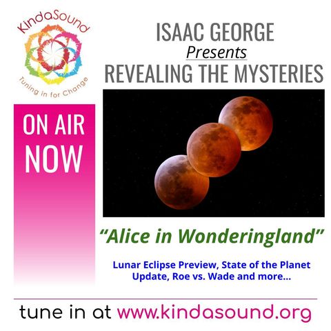 Alice in Wonderingland: State of the Planet Update, Roe vs. Wade & More | Revealing the Mysteries with Isaac George