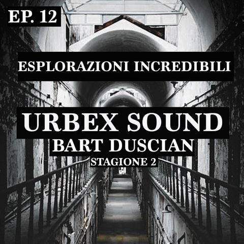 Urbex Sound Ep 12 Stagione 2 Esplorazioni incredibili Bart Duscian