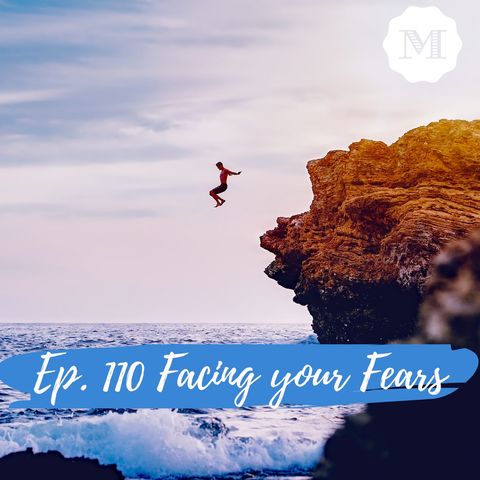 Ep 110. Facing your Fears