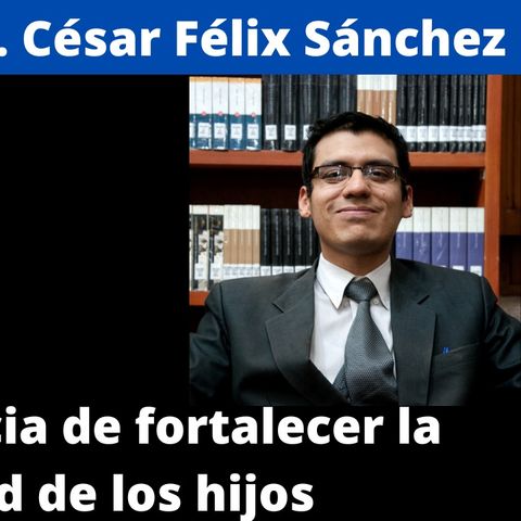 La importancia de fortalecer la voluntad en los hijos. Dr. César Félix Sánchez.