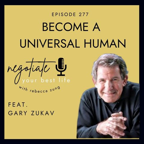 "Becoming a Universal Human" with Gary Zukav on Negotiate Your Best Life with Rebecca Zung #277