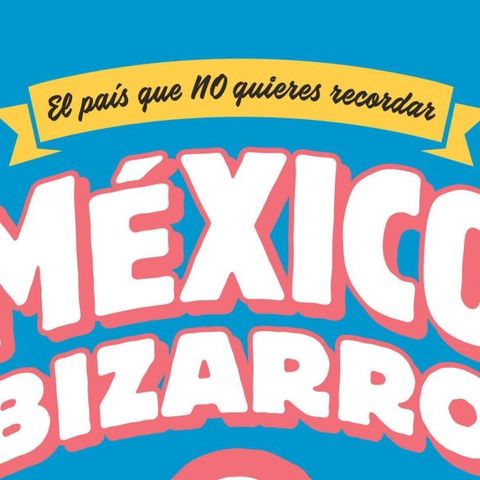 Alejandro Rosas nos cuenta de México Bizarro2