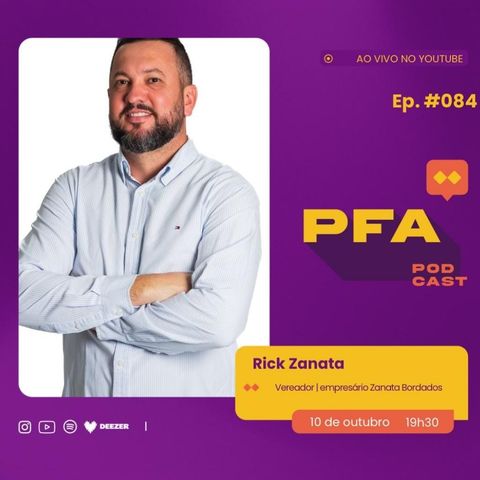 PFA #084 - RICK ZANATA - VEREADOR E EMPRESÁRIO DA ZANATA BORDADOS podcast