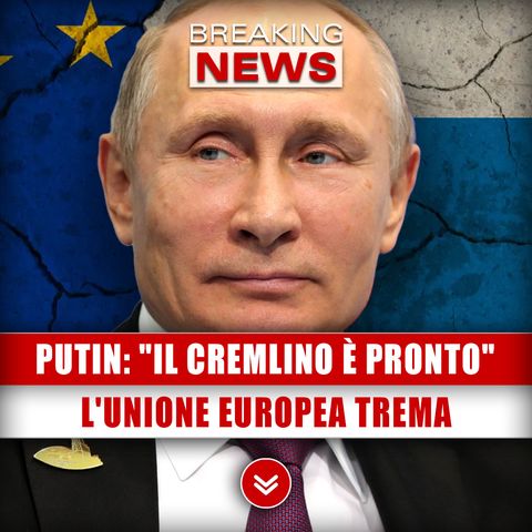 Putin, Il Cremlino È Pronto: L'Unione Europea Trema!