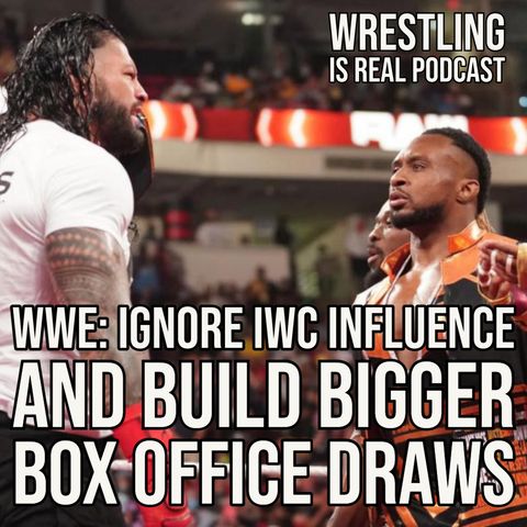 WWE: Ignore IWC Influence And Build Bigger Box Office Draws (ep.643)