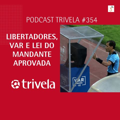 Trivela #354 Libertadores, VAR e Lei do Mandante
