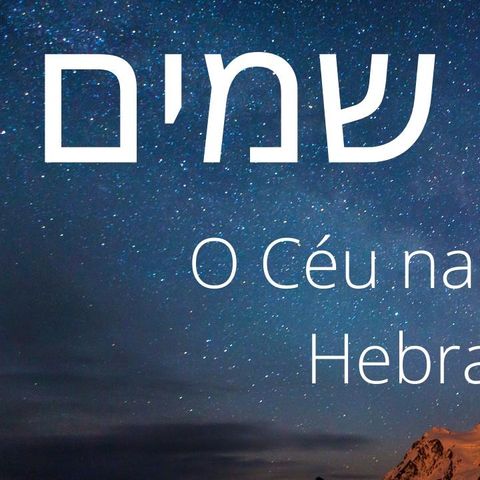 שמים - Shamaim - Aspectos simbólicos sobre a palavra Céu na Língua Hebraica