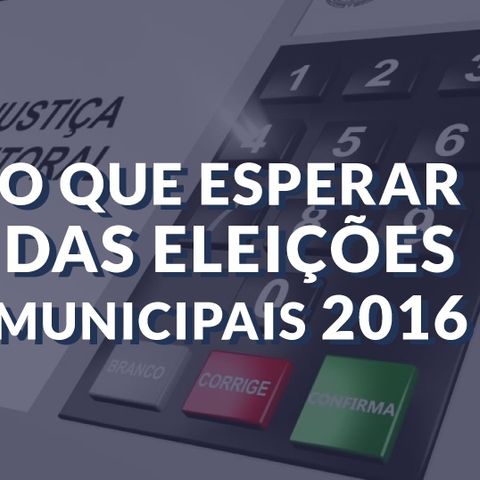 #019 - O que esperar das eleições municipais de 2016?