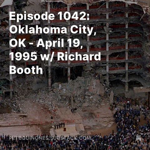 Episode 1042: Oklahoma City, OK - April 19, 1995 w/ Richard Booth