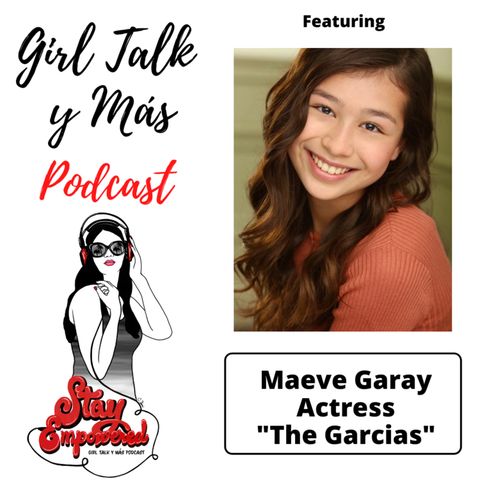 Girl Talk y Mas Podcast - Maeve Garay - The Garcias