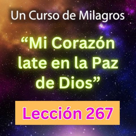 LECCIÓN 267 - "Mi Corazón late en la Paz de Dios" Un Curso de Milagros (con fondo musical)