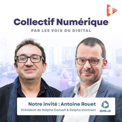 [Collectif Numérique] Episode N°1 : Antoine Rouet, Président de Delpha & Co