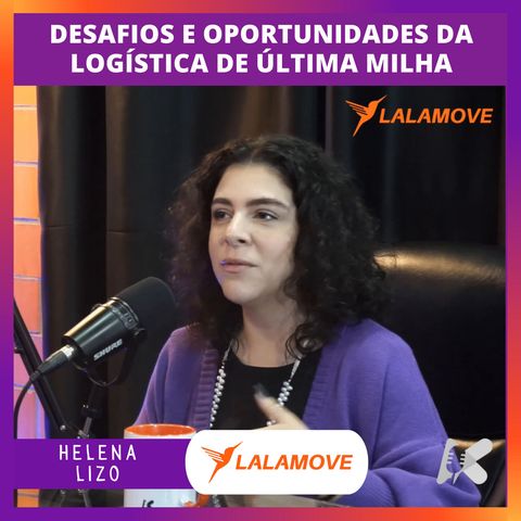 Helena Lizo e os Desafios e oportunidades da logística de última milha com a Lalamove