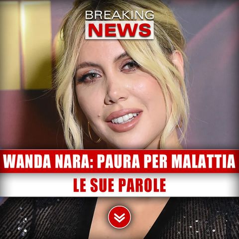Wanda Nara, Paura Per La Sua Malattia: Le Sue Parole!