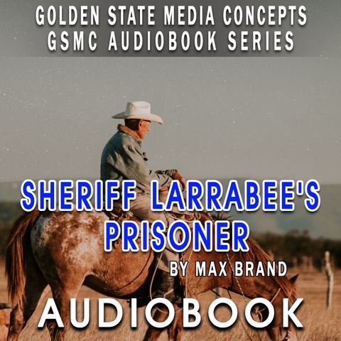 GSMC Audiobook Series: Sheriff Larrabee's Prisoner Episode 1: Introdutory Note and Chapters 1 and 2