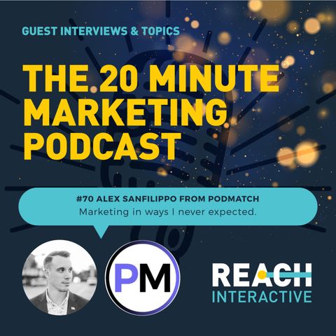 Marketing In Ways I Never Expected | Alex Sanfilippo From PodMatch | 20 Minute Marketing #70