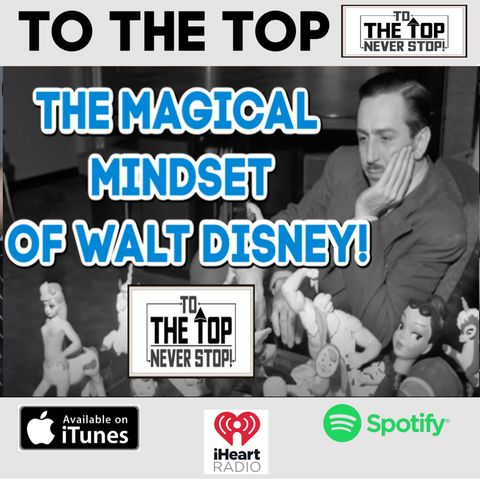 Death, Failure, Obsessiveness & Genius - The Magical MINDSET of Walt Disney : To The Top!