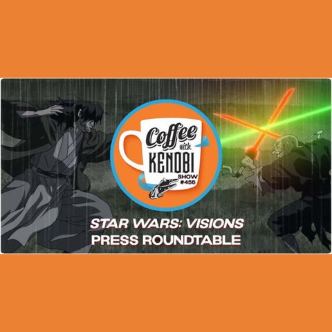 CWK Show #456: Star Wars Visions Press Junket