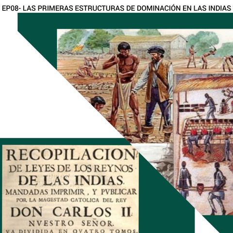 08- Las Primeras Estructuras de Dominación en las Indias.