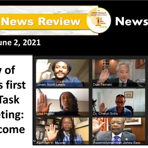 News Too Real 6-2-21:  CA Reparations Task Force elects chair, vice chair at first meeting followed by a review of duties