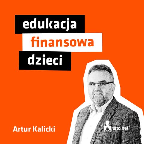 #26 – JAK NAUCZYĆ DZIECKO, CZYM SĄ PIENIĄDZE? – spotkanie z Arturem Kalickim