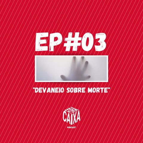 Ep#03 Devaneio sobre morte