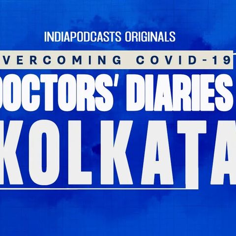Kolkata Front-line Doctors' Stories Of COVID-19 | Doctors' Diaries | IndiaPodcasts Originals