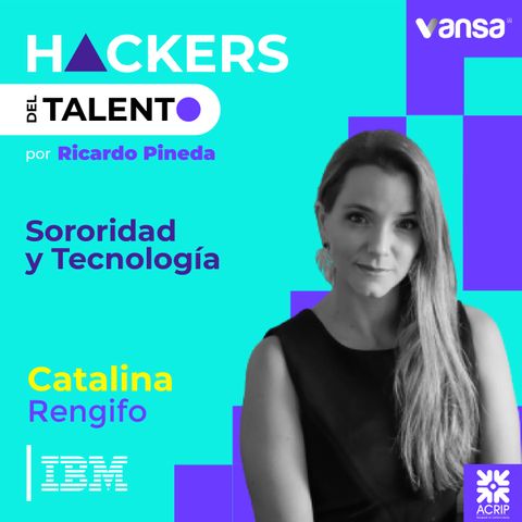 073. Sororidad y Tecnología - Catalina Rengifo (IBM)  -  Lado B