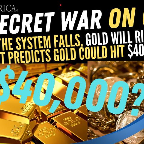 As the System Falls, Gold will Rise; An Expert Predicts Gold Could Hit $40,000/oz