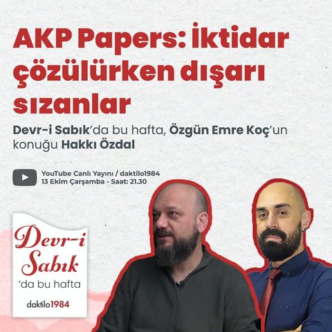 AKP Papers: İktidar çözülürken dışarı sızanlar | Konuk: Hakkı Özdal | Devr-i Sabık #10