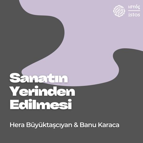 Sanatın Yerinden Edilmesi (Hera Büyüktaşçıyan & Banu Karaca)