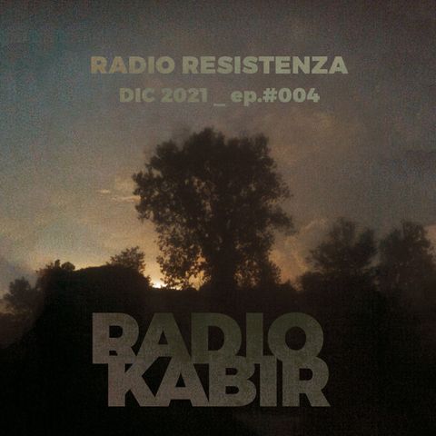 RADIO KABIR #004 RESISTENZA Capiamola! Coraggio!