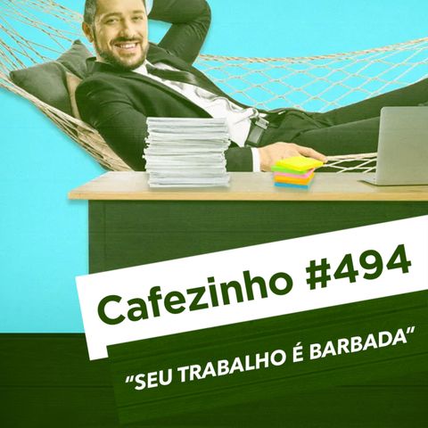 Cafezinho 494 – Seu trabalho é barbada