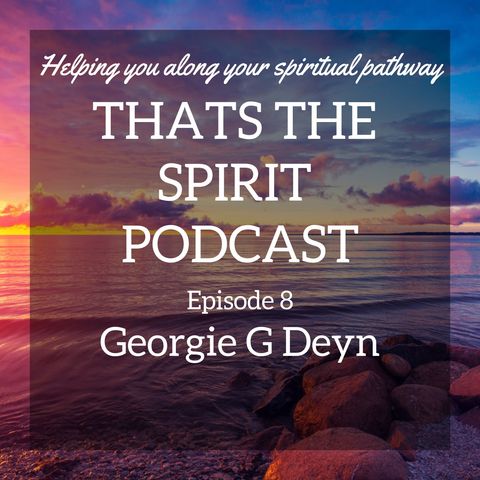 Thats The Spirit Podcast Episode 8 Special Guest Georgie G Deyn