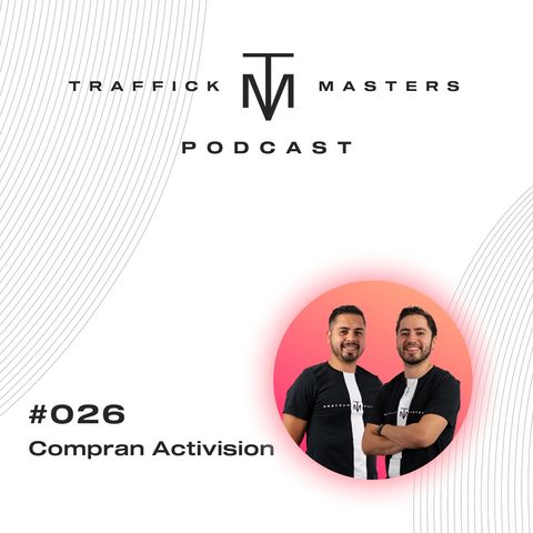 Microsoft adquiere a Activison | #TraffickMasters Podcast #026