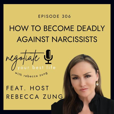 How to Become Deadly Against Narcissists with Rebecca Zung on Negotiate Your Best Life #306