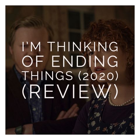 I'm Thinking of Ending Things (2020) (Review)