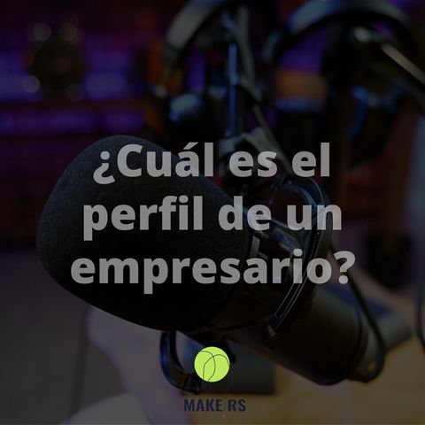 Episodio 02. ¿Cuál es el perfil de un empresario?