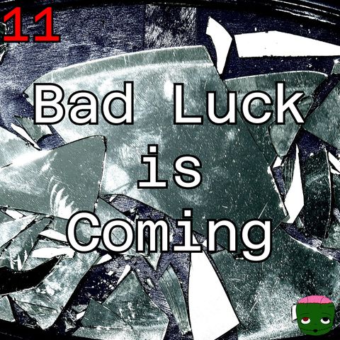 11: Bad Luck is Coming