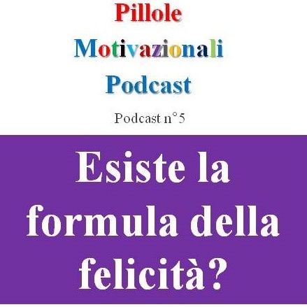 La formula della felicità! - Podcast Pillole Motivazionali - Puntata n°5