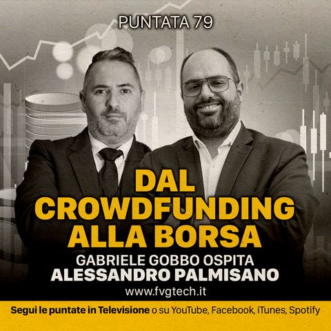79 - Dal crowdfunding alla borsa. Alessandro Palmisano e Gabriele Gobbo