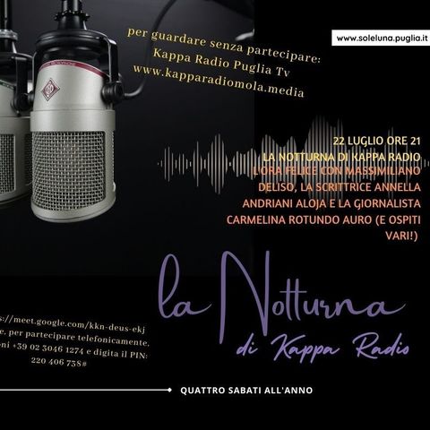 la Notturna di Kappa Radio (l'Ora Felice) del 22 luglio 2023 con Massimiliano Deliso, la scrittrice Annella Andriani Aloja