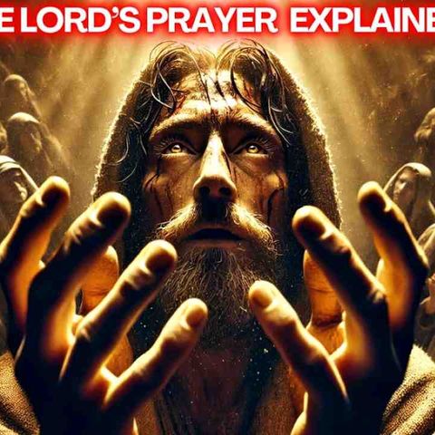 The Lord_s Prayer- EXPLAINED_ The Truth Behind Every Word
